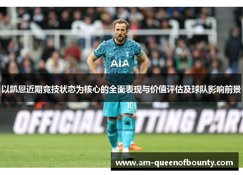 以凯恩近期竞技状态为核心的全面表现与价值评估及球队影响前景