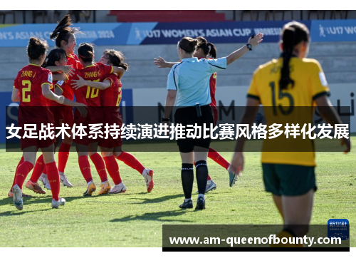 女足战术体系持续演进推动比赛风格多样化发展