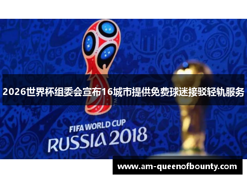 2026世界杯组委会宣布16城市提供免费球迷接驳轻轨服务